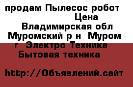 продам Пылесос-робот Tesler Trobot-770  › Цена ­ 10 000 - Владимирская обл., Муромский р-н, Муром г. Электро-Техника » Бытовая техника   